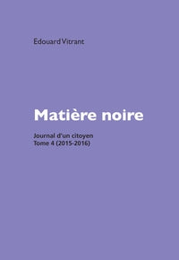 MATIERE NOIRE - JOURNAL D'UN CITOYEN, TOME 4 (2015-2016) - Livre d'occasion