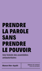PRENDRE LA PAROLE SANS PRENDRE LE POUVOIR - UNE HISTOIRE DES ASSEMBLEES ANTIAUTORITAIRES - Livre d'occasion