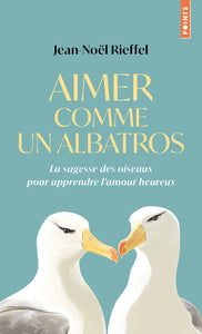 AIMER COMME UN ALBATROS - LA SAGESSE DES OISEAUX POUR APPRENDRE L'AMOUR HEUREUX - Livre d'occasion