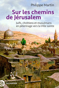 Sur les chemins de Jérusalem: Juifs, chrétiens et musulmans en pèlerinage vers la Ville sainte - Livre d'occasion