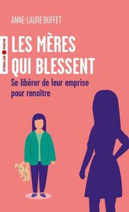 Les meres qui blessent - se liberer de leur emprise pour renaitre - Livre d'occasion