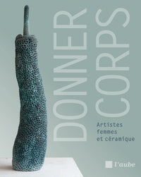 DONNER CORPS - ARTISTES FEMMES ET CERAMIQUE - Livre d'occasion