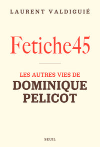 Fetiche45: Les autres vies de Dominique Pelicot - Livre d'occasion