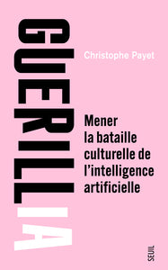 GUERILLIA - MENER LA BATAILLE CULTURELLE DE L'INTELLIGENCE ARTIFICIELLE - Livre d'occasion