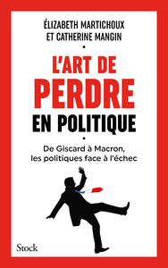 L'art de perdre en politique - de giscard a macron, les politiques face a l echec - Livre d'occasion