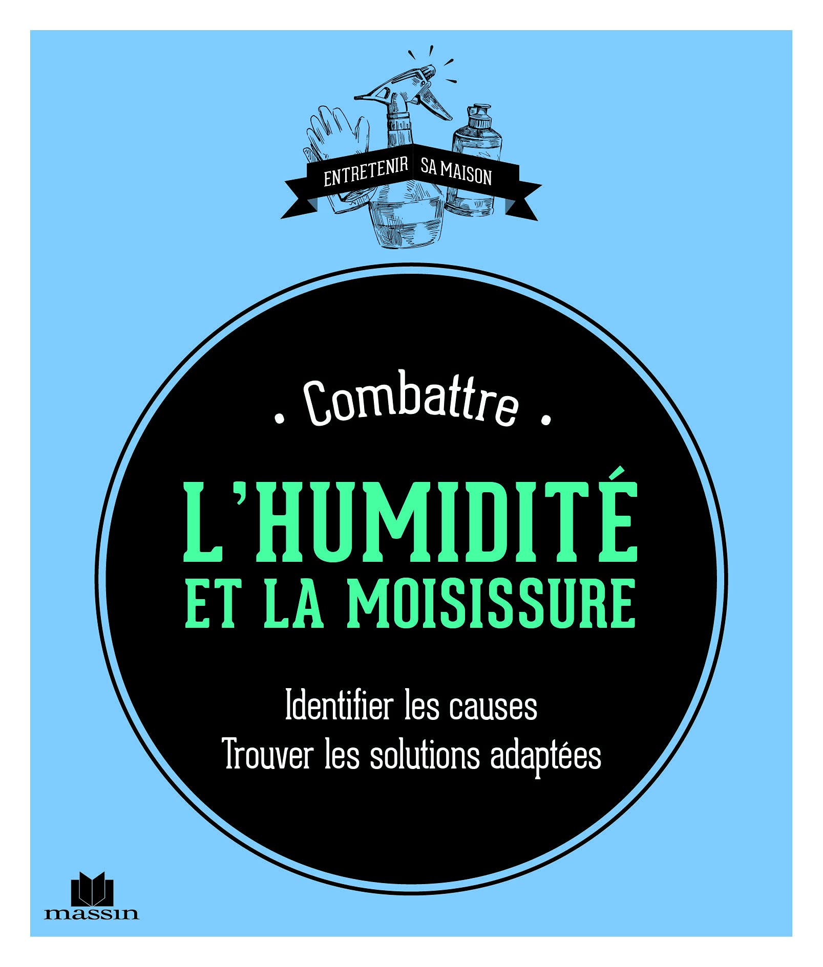 Combattre l'humidité et la moisissure: identifier les causes trouver les solutions adaptees - Livre d'occasion