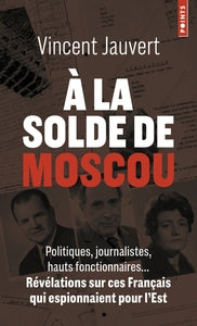 A LA SOLDE DE MOSCOU - POLITIQUES, JOURNALISTES, HAUTS FONCTIONNAIRES... REVELATIONS SUR CES FRANCAI - Livre d'occasion