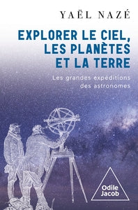 Explorer le ciel, les planetes et la terre - les grandes expeditions des astronomes - Livre d'occasion