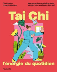 TAI CHI, L'ENERGIE DU QUOTIDIEN - MOUVEMENTS & ENCHAINEMENTS SIMPLES POUR PRATIQUER CHEZ SOI - Livre d'occasion