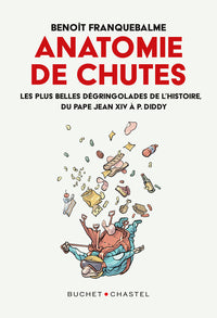 Anatomies de chutes - du pape jean xiv a puff daddy, les plus belles gamelles de l'histoire - Livre d'occasion