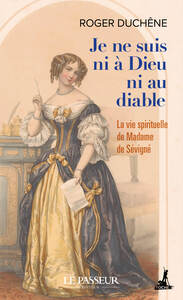 Je ne suis ni a dieu ni au diable - la vie spirituelle de madame de sevigne - Livre d'occasion