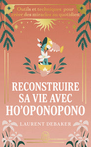 Reconstruire sa vie avec ho'oponopono - outils et techniques pour creer des miracles au quotidien - Livre d'occasion