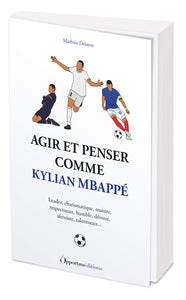 Agir et penser comme kylian mbappe - leader, charismatique, mature, respectueux, humble, devoue, alt - Livre d'occasion