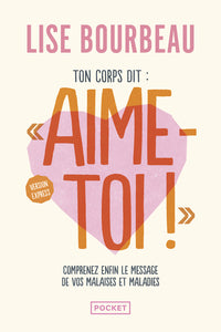 TON CORPS DIT : "AIME-TOI !" - VERSION EXPRESS - COMPRENEZ ENFIN LE MESSAGE DE VOS MALAISES ET MALAD - Livre d'occasion