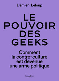 Le pouvoir des geeks - comment la contre-culture est devenue une arme politique - Livre d'occasion