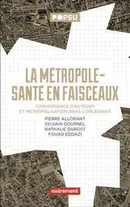 La metropole-sante en faisceaux - convergence d'acteurs et metropolisation dans l'orleanais - Livre d'occasion