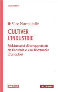 Cultiver l'industrie - resistance et developpement de l'industrie a vire-normandie (calvados) - Livre d'occasion