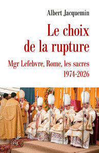 LE CHOIX DE LA RUPTURE - MGR LEFEBVRE, ROME, LES SACRES, 1974-2026 - Livre d'occasion