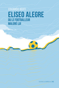 ELISEO ALEGRE OU LE FOOTBALLEUR MALGRE LUI - Livre d'occasion